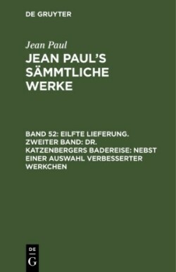 Eilfte Lieferung. Zweiter Band: Dr. Katzenbergers Badereise; nebst einer Auswahl verbesserter Werkchen