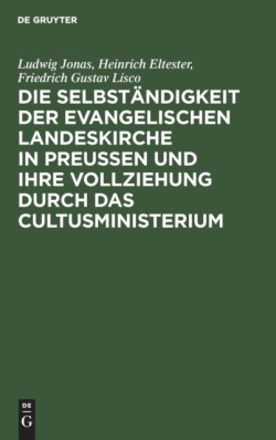 Die Selbständigkeit Der Evangelischen Landeskirche in Preussen Und Ihre Vollziehung Durch Das Cultusministerium