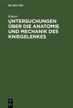 Untersuchungen über die Anatomie und Mechanik des Kniegelenkes