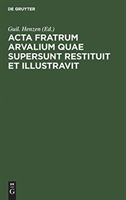 Acta fratrum Arvalium quae supersunt restituit et illustravit