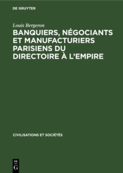 Banquiers, N�gociants Et Manufacturiers Parisiens Du Directoire � l'Empire