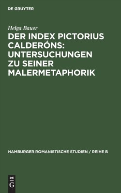 Der Index Pictorius Calderóns: Untersuchungen Zu Seiner Malermetaphorik