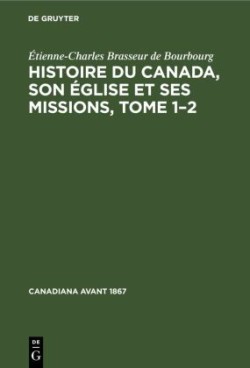 Histoire Du Canada, Son Église Et Ses Missions, Tome 1-2