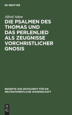 Die Psalmen Des Thomas Und Das Perlenlied ALS Zeugnisse Vorchristlicher Gnosis