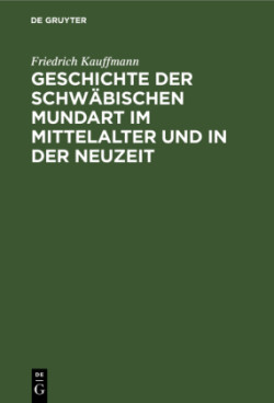Geschichte der schwabischen Mundart im Mittelalter und in der Neuzeit Mit Textproben und einer Geschichte der Schriftsprache in Schwaben