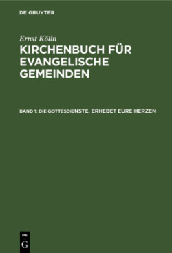 Ulrich Altmann: Kirchenbuch für evangelische Gemeinden, Bd. Band 1, Die Gottesdienste. Erhebet eure Herzen