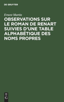 Observations Sur Le Roman de Renart Suivies d'Une Table Alphabétique Des Noms Propres