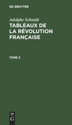 Adolphe Schmidt: Tableaux de la R�volution Fran�aise. Tome 2