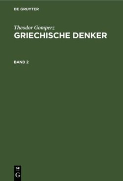 Theodor Gomperz: Griechische Denker, Bd. Band 2, Theodor Gomperz: Griechische Denker. Band 2