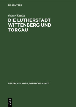 Die Lutherstadt Wittenberg und Torgau