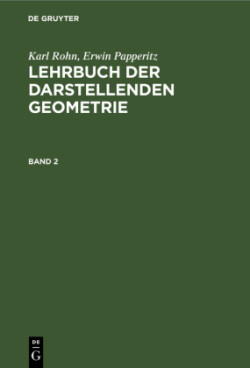 Karl Rohn; Erwin Papperitz: Lehrbuch Der Darstellenden Geometrie. Band 2