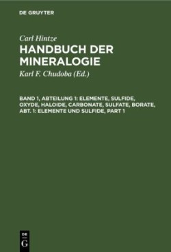 Carl Hintze: Handbuch der Mineralogie, Bd. Band 1, Abteilung 1, Elemente, Sulfide, Oxyde, Haloide, Carbonate, Sulfate, Borate, Abt. 1: Elemente und Sulfide