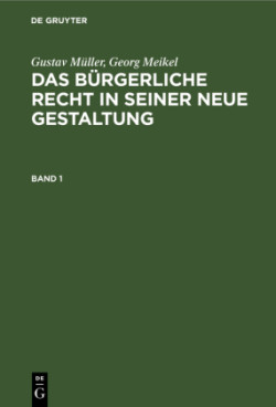 Gustav Müller; Georg Meikel: Das Bürgerliche Recht in Seiner Neue Gestaltung. Band 1