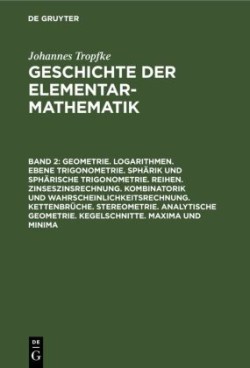 Geometrie. Logarithmen. Ebene Trigonometrie. Sphärik Und Sphärische Trigonometrie. Reihen. Zinseszinsrechnung. Kombinatorik Und Wahrscheinlichkeitsrechnung. Kettenbrüche. Stereometrie. Analytische Geometrie. Kegelschnitte. Maxima Und Minima