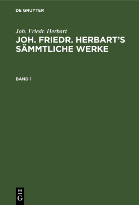 Joh. Friedr. Herbart: Joh. Friedr. Herbart's Sämmtliche Werke. Band 1