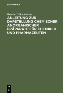 Anleitung Zur Darstellung Chemischer Anorganischer Präparate Für Chemiker Und Pharmazeuten