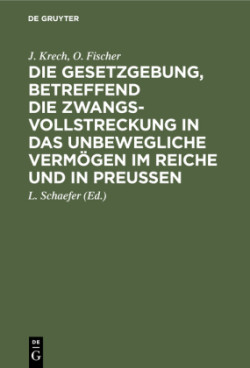 Die Gesetzgebung, Betreffend Die Zwangsvollstreckung in Das Unbewegliche Vermögen Im Reiche Und in Preußen