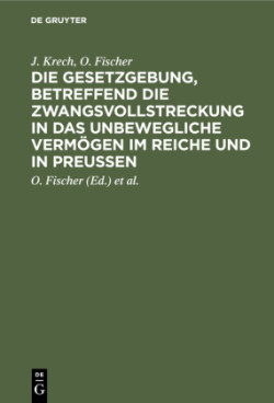 Die Gesetzgebung, Betreffend Die Zwangsvollstreckung in Das Unbewegliche Vermögen Im Reiche Und in Preußen