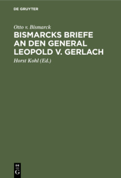 Bismarcks Briefe an Den General Leopold V. Gerlach