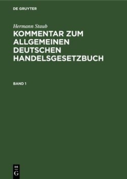 Hermann Staub: Kommentar Zum Allgemeinen Deutschen Handelsgesetzbuch. Band 1