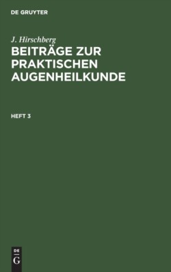 J. Hirschberg: Beitr�ge Zur Praktischen Augenheilkunde. Heft 3