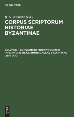 Constantini Porphyrogeniti Imperatoris de Cerimoniis Aulae Byzantinae Libri Duo
