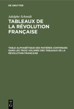 Table Alphab�tique Des Mati�res Contenues Dans Les Trois Volumes Des Tableaux de la R�volution Fran�aise