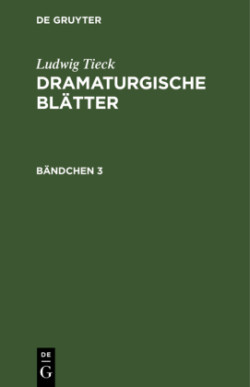 Ludwig Tieck: Dramaturgische Bl�tter. B�ndchen 3