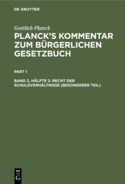 Gottlieb Planck: Planck's Kommentar zum Bürgerlichen Gesetzbuch, Bd. 2/2, Recht der Schuldverhältnisse (Besonderer Teil)