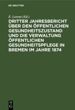 Dritter Jahresbericht Über Den Öffentlichen Gesundheitszustand Und Die Verwaltung Öffentlichen Gesundheitspflege in Bremen Im Jahre 1874