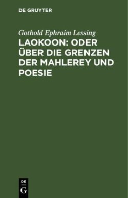 Laokoon: Oder Über Die Grenzen Der Mahlerey Und Poesie