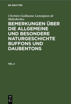 Chr�tien Guillaume Lamoignon de Malesherbes: Bemerkungen �ber Die Allgemeine Und Besondere Naturgeschichte Buffons Und Daubentons. Teil 2