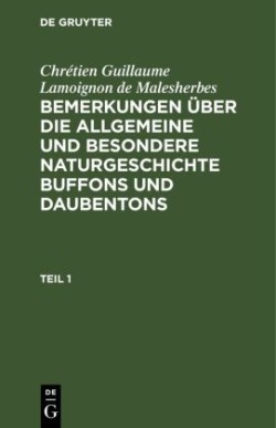 Chr�tien Guillaume Lamoignon de Malesherbes: Bemerkungen �ber Die Allgemeine Und Besondere Naturgeschichte Buffons Und Daubentons. Teil 1