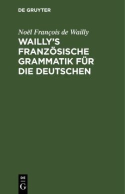 Wailly's Französische Grammatik Für Die Deutschen
