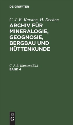 C. J. B. Karsten; H. Dechen: Archiv Für Mineralogie, Geognosie, Bergbau Und Hüttenkunde. Band 4