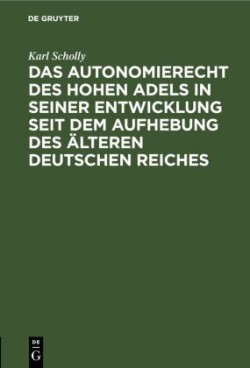 Das Autonomierecht Des Hohen Adels in Seiner Entwicklung Seit Dem Aufhebung Des Älteren Deutschen Reiches