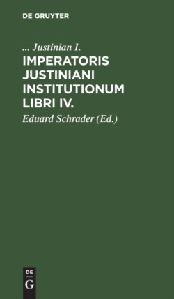 Imperatoris Justiniani Institutionum Libri IV.