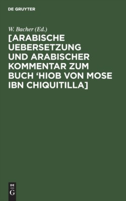 [Arabische Uebersetzung Und Arabischer Kommentar Zum Buch 'Hiob Von Mose Ibn Chiquitilla]