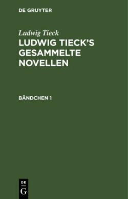 Ludwig Tieck: Ludwig Tieck's Gesammelte Novellen. Bändchen 1
