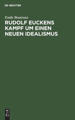 Rudolf Euckens Kampf Um Einen Neuen Idealismus