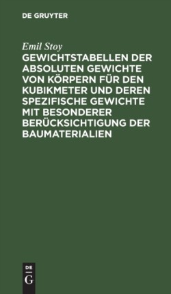 Gewichtstabellen Der Absoluten Gewichte Von Körpern Für Den Kubikmeter Und Deren Spezifische Gewichte Mit Besonderer Berücksichtigung Der Baumaterialien