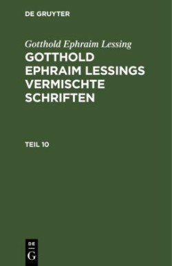 Gotthold Ephraim Lessing: Gotthold Ephraim Lessings Vermischte Schriften. Teil 10