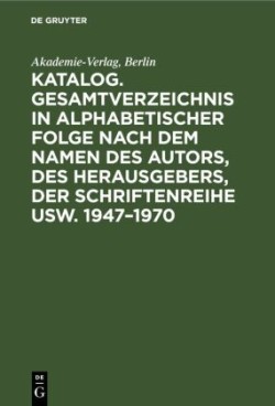 Katalog. Gesamtverzeichnis in Alphabetischer Folge Nach Dem Namen Des Autors, Des Herausgebers, Der Schriftenreihe Usw. 1947-1970