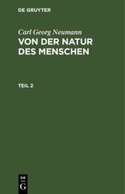 Carl Georg Neumann: Von Der Natur Des Menschen. Teil 2