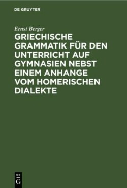 Griechische Grammatik Für Den Unterricht Auf Gymnasien Nebst Einem Anhange Vom Homerischen Dialekte