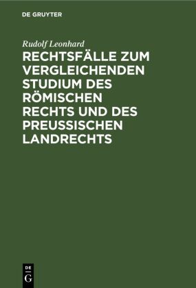 Rechtsfälle Zum Vergleichenden Studium Des Römischen Rechts Und Des Preußischen Landrechts