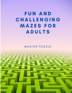 Fun and Challenging Mazes for Adults - Hours of Fun, Stress Relief and Relaxation