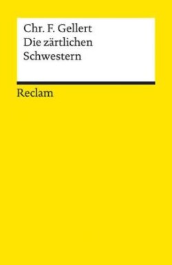 Die zärtlichen Schwestern. Ein Lustspiel von drei Aufzügen. Im Anhang: Chassirons und Gellerts Abhandlungen über das rührende Lustspiel