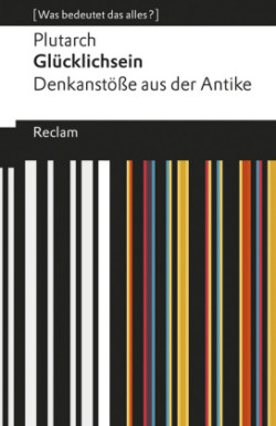 Glücklichsein. Denkanstöße aus der Antike. [Was bedeutet das alles?]