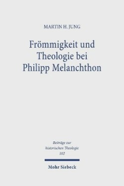 Frömmigkeit und Theologie bei Philipp Melanchthon